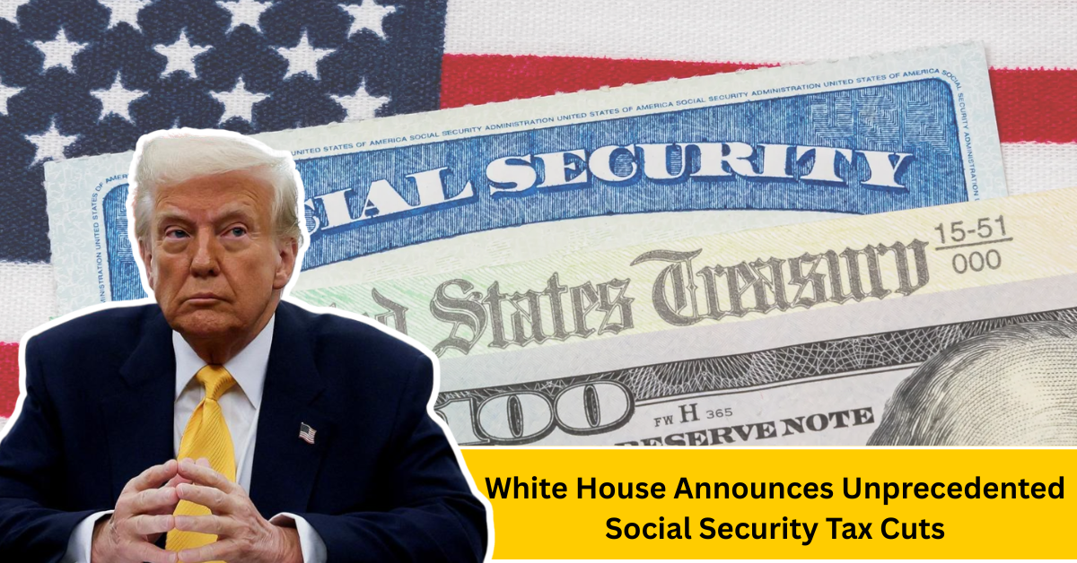 Breaking News: White House Announces Unprecedented Social Security Tax Cuts