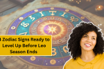 4 Zodiac Signs Ready to Level Up Before Leo Season Ends – Don’t Miss Out!
