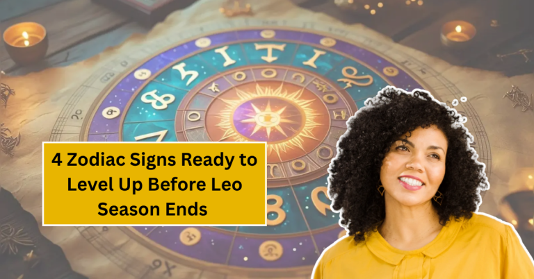 4 Zodiac Signs Ready to Level Up Before Leo Season Ends – Don’t Miss Out!