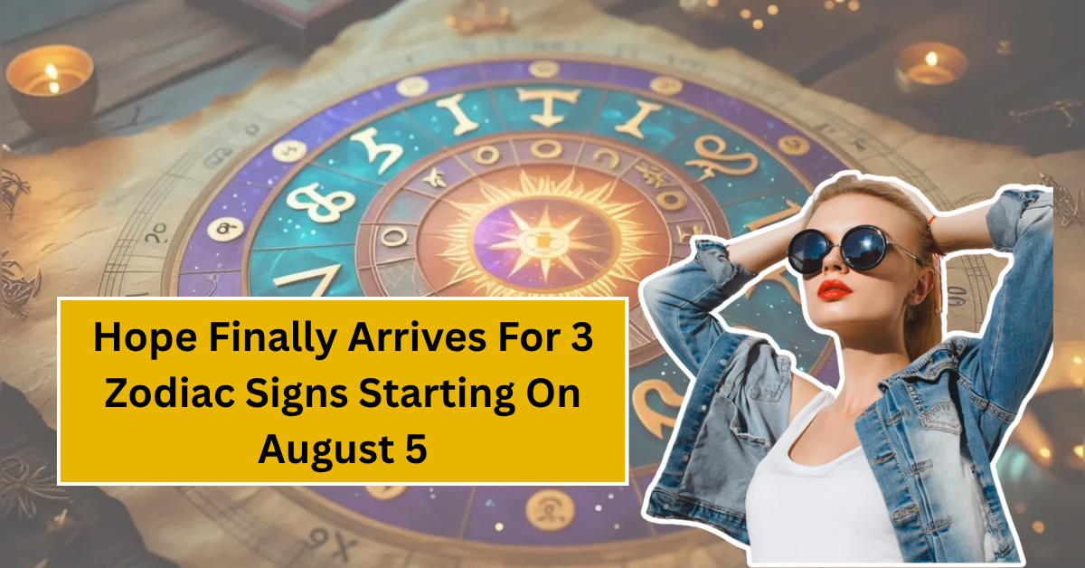Hope Finally Arrives For 3 Zodiac Signs Starting On August 5 - Positive Changes Are Here!