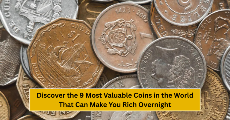 Discover the 9 Most Valuable Coins in the World That Can Make You Rich Overnight